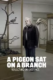 A Pigeon Sat on a Branch Reflecting on Existence (2014) A Pigeon Sat on a Branch Reflecting on Existence (2014)